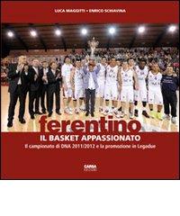 Ferentino. Il basket appassionato. Il campionato di DNA 2011/2012 e la promozione in legadue di Luca Maggitti, Enrico Schiavina edito da CARSA