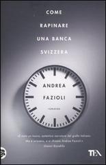 Come rapinare una banca svizzera di Andrea Fazioli edito da TEA