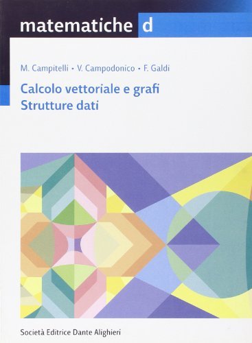 Matematiche. Tomo D: Calcolo vettoriale e grafi-Strutture dati. Per le Scuole superiori di Maurizio Campitelli, Vincenzo Campodonico, Ferdinando Galdi edito da Dante Alighieri