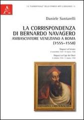 La corrispondenza di Bernardo Navagero, ambasciatore veneziano a Roma (1555-1558). Dispacci al Senato, 8 novembre 1557-19 marzo 1558. Dispacci ai capi dei Dieci... di Daniele Santarelli edito da Aracne