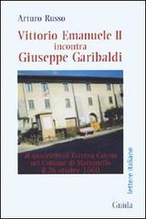 Vittorio Emanuele II incontra Giuseppe Garibaldi al quadrivio di Taverna Catena nel comune di Marzanello di Arturo Russo edito da Guida