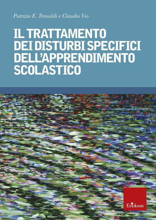 Il trattamento dei disturbi specifici dell'apprendimento di Patrizio Emanuele Tressoldi, Claudio Vio edito da Erickson