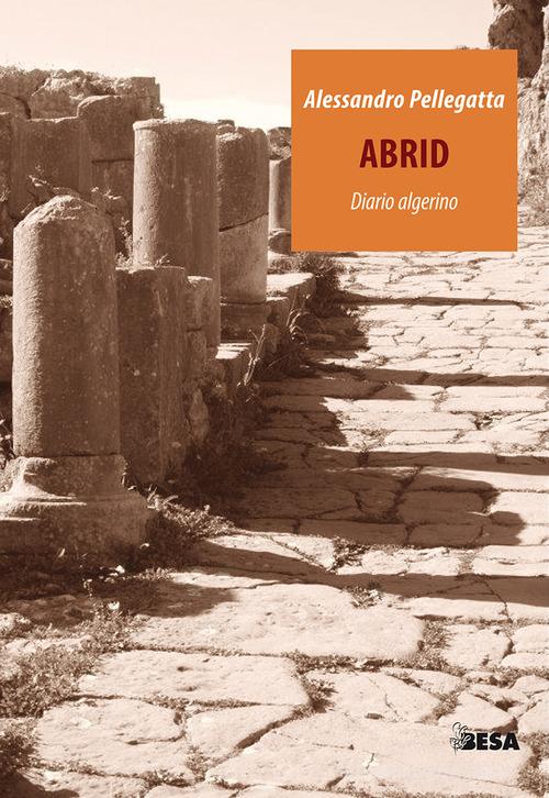 Abrid. Diario algerino di Alessandro Pellegatta edito da Controluce (Nardò)