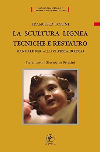 La scultura lignea, tecniche e restauro. Manuale per allievi restauratori di Francesca Tonini edito da Il Prato
