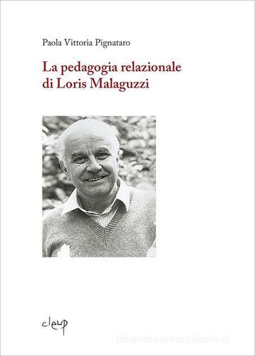 La pedagogia relazionale di Loris Malaguzzi di Paola Vittoria Pignataro edito da CLEUP
