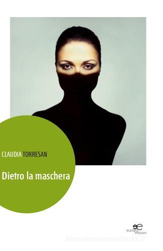 Dietro la maschera di Claudia Torresan edito da Europa Edizioni