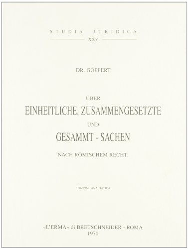 Über Einheitliche, Zusammengesetzte und Gesammtsachen nach römischen Recht (1871) di H. Göppert edito da L'Erma di Bretschneider