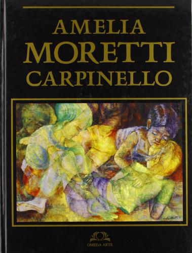 Amelia Moretti Carpinello: opere (1952-1995) di Amelia Moretti Carpinello edito da Omega