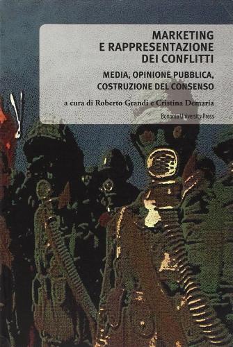 Marketing e rappresentazione dei conflitti. Media, opinione pubblica, costruzione del consenso edito da Bononia University Press