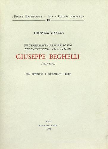 Un giornalista repubblicano nell'800 piemontese: Giuseppe Beghelli. Con appendici e documenti inediti di Terenzio Grandi edito da Nistri-Lischi