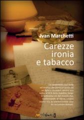 Carezze, ironia e tabacco di Ivan Marchetti edito da Ass. Multimage