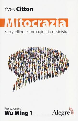 Mitocrazia. Storytelling e immaginario della sinistra di Yves Citton edito da Edizioni Alegre