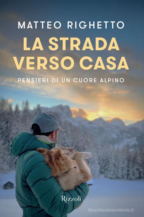 La strada verso casa. Pensieri di un cuore alpino di Matteo Righetto edito da Mondadori Electa