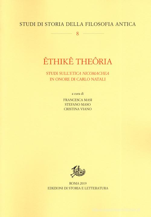 Êthikê theôria. Studi sull'«Etica nicomachea» in onore di Carlo Natali edito da Storia e Letteratura