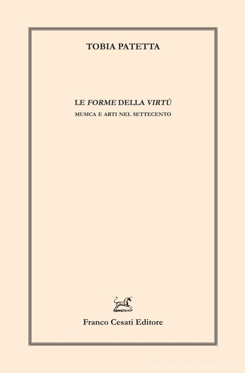 Le forme della virtù. Musica e arti nel Settecento di Tobia Patetta edito da Cesati