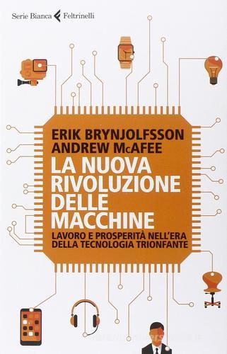La nuova rivoluzione delle macchine. Lavoro e prosperità nell'era della tecnologia trionfante di Erik Brynjolfsson, Andrew McAfee edito da Feltrinelli
