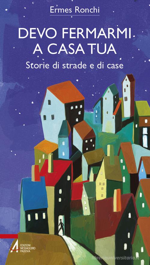 Devo fermarmi a casa tua. Storie di strade e di case di Ermes Ronchi edito da EMP - Edizioni Messaggero Padova