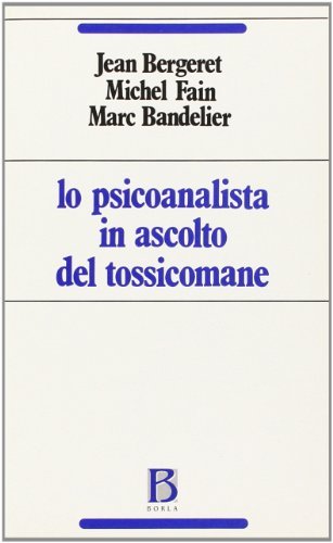 Lo psicoanalista in ascolto del tossicomane di Jean Bergeret, Michel Fain, M. Bandelier edito da Borla