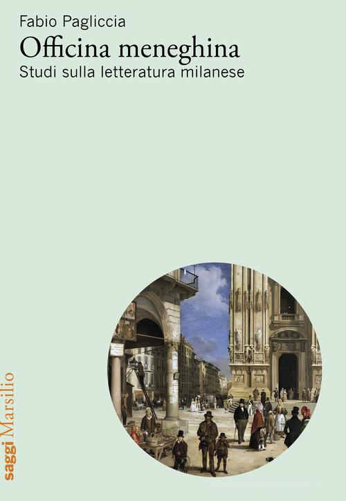 Officina meneghina. Studi sulla letteratura milanese di Fabio Pagliccia edito da Marsilio