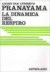 Pranayama. La dinamica del respiro di André Van Lysebeth edito da Astrolabio Ubaldini