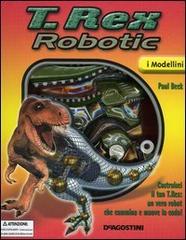 T. Rex robotic. Con gadget di Paul Beck edito da De Agostini