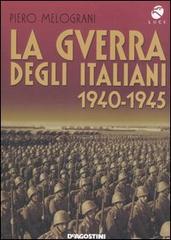 La guerra degli italiani. 1940-1945 di Piero Melograni edito da De Agostini