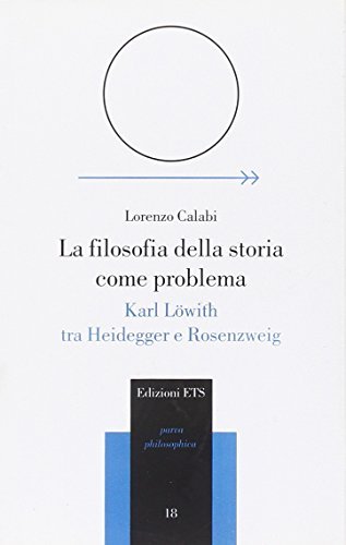 La filosofia della storia come problema. Karl Löwith tra Heidegger e Rosenzweig di Lorenzo Calabi edito da Edizioni ETS