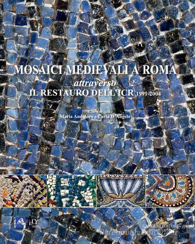 Mosaici medievali a Roma attraverso il restauro dell'ICR 1991-2004 edito da Gangemi Editore