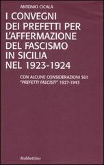 I convegni dei prefetti per l'affermazione del fascismo in Sicilia nel 1923-1924 di Antonio Cicala edito da Rubbettino