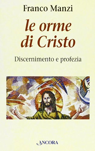 Le orme di Cristo. Discernimento e profezia di Franco Manzi edito da Ancora