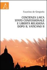 Coscienza laica, stato confessionale e libertà religiosa dopo il Vaticano II di Faustino De Gregorio edito da Aracne