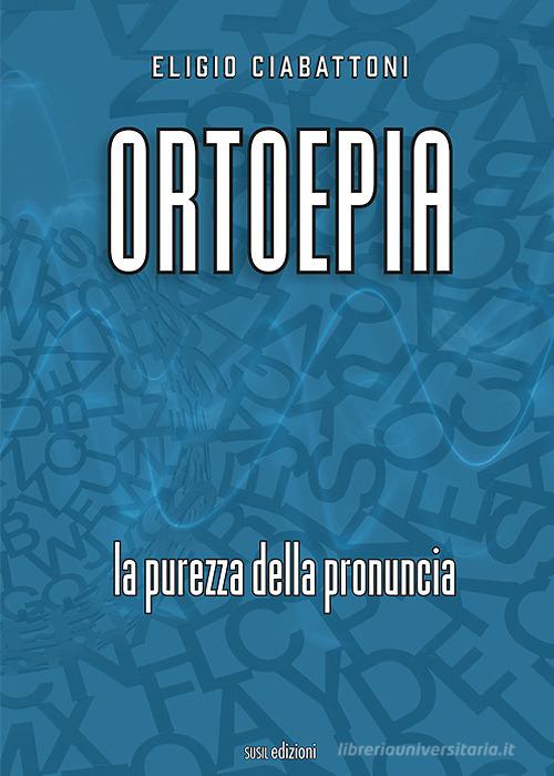 Ortoepia. La purezza della pronuncia di Eligio Ciabattoni edito da Susil Edizioni