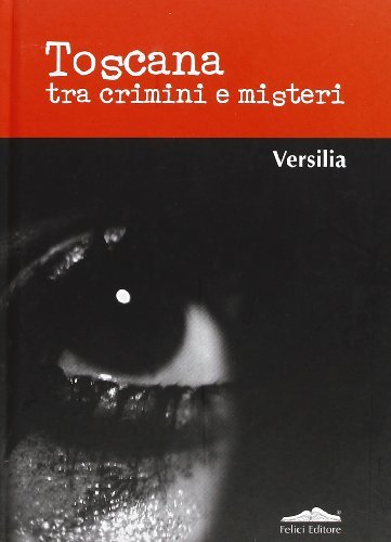 Toscana tra crimini e misteri. Versilia edito da Felici