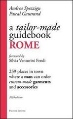 A Tailor-made guidebook, Rome. 239 places in town where a man can order tailor-made garments and accessories di Andrea Spezzigu, Pascal Gautrand edito da Palombi Editori