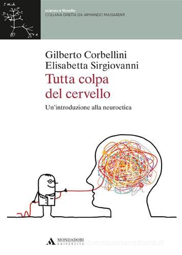 Tutta colpa del cervello. Un'introduzione alla neuroetica di Gilberto Corbellini, Elisabetta Sirgiovanni edito da Mondadori Università