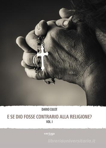 E se Dio fosse contrario alla religione? di Dario Culot edito da Vertigo