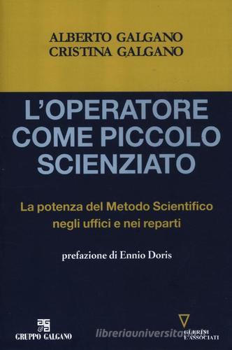 L' operatore come piccolo scienziato. La potenza del Metodo Scientifico negli uffici e nei reparti di Antonio Galgano, Mariacristina Galgano edito da Guerini e Associati