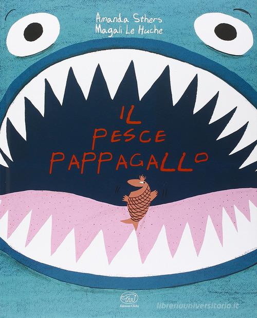 Il pesce pappagallo. Ediz. illustrata di Amanda Sthers, Magali Le Huche edito da Edizioni Clichy