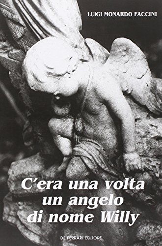 C'era una volta un angelo di nome Willy. Il cimitero vecchio di Lerici: una ricerca fotografica e storica di Luigi Monardo Faccini edito da De Ferrari