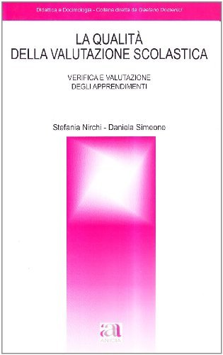 La qualità della valutazione educativa. Verifica e valutazione degli apprendimenti di Stefania Nirchi, Daniela Simeone edito da Anicia