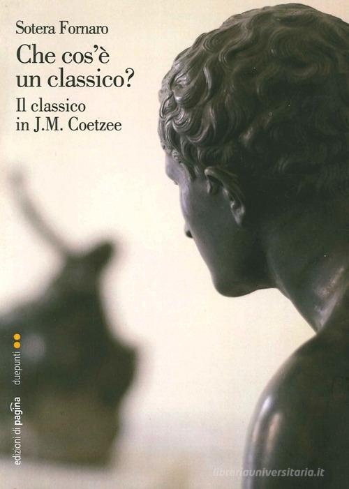 Che cos'è un classico? Il classico in J. M. Coetzee di Sotera Fornaro edito da Edizioni di Pagina