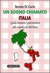 Un sogno chiamato Italia. Giuda turistica e gastronomica alla scoperta del Bel Paese di Renato Di Carlo edito da Tabula Fati