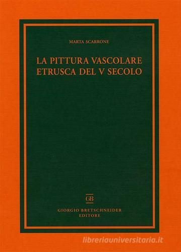 La pittura vascolare etrusca del V secolo di Marta Scarrone edito da Bretschneider Giorgio