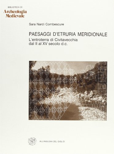 Paesaggi d'Etruria meridionale. L'entroterra di Civitavecchia dal II al XV secolo d. C. di Sara Nardi Combescure edito da All'Insegna del Giglio