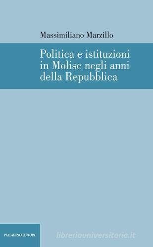 Politica e istituzioni in Molise negli anni della Repubblica di Massimiliano Marzillo edito da Palladino Editore
