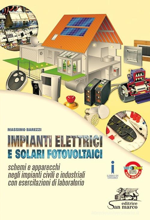 Impianti elettrici e solari fotovoltaici. Schemi e apparecchi negli impianti civili. Con esercitazioni di laboratorio. Per gli Ist. professionali. Con e-book. Con es di Massimo Barezzi edito da Editrice San Marco