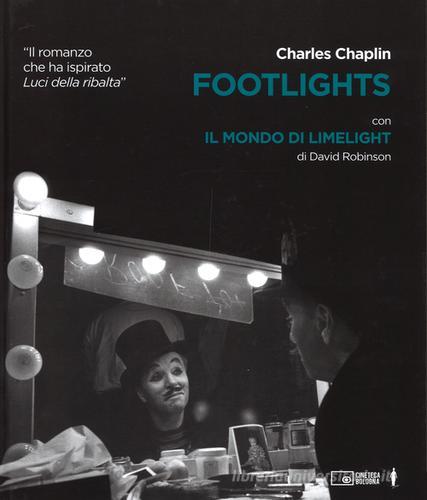 Footlights-Il mondo di Limelight. Ediz. illustrata di Charlie Chaplin, David Robinson edito da Edizioni Cineteca di Bologna