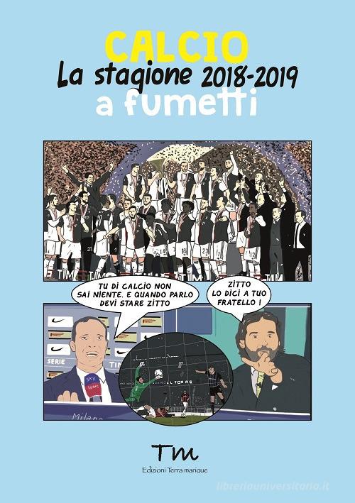 Calcio. La stagione 2018-2019 a fumetti di Massimo Bassi edito da Terra Marique