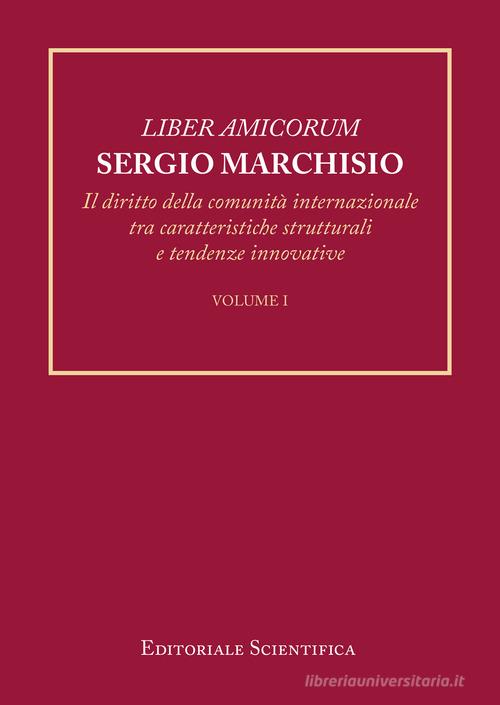 Liber amicorum Sergio Marchisio. Il diritto della comunità internazionale tra caratteristiche strutturali e tendenze innovative edito da Editoriale Scientifica