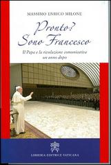 Pronto? Sono Francesco. Il papa e la rivoluzione comunicativa un anno dopo di Massimo E. Milone edito da Libreria Editrice Vaticana